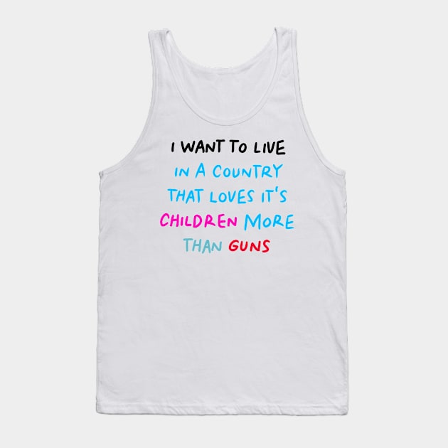 I Want to Live in a Country That Loves It's Children More than Guns Tank Top by denissoe